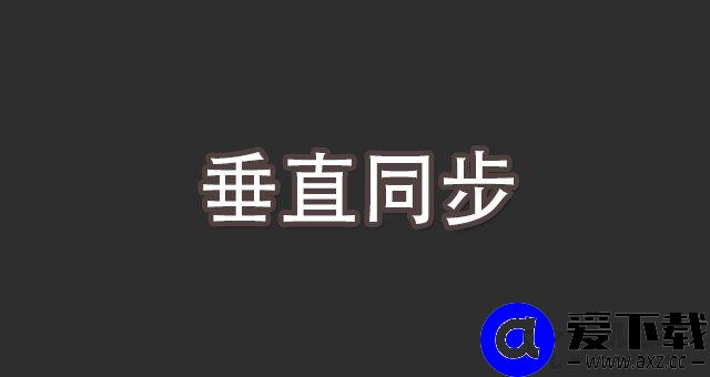 垂直同步是什么意思？游戏中垂直同步的作用-第1张图片-爱下载